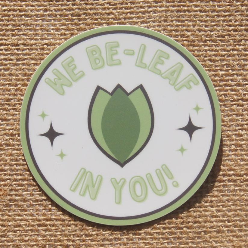 We Beleaf In You Sticker - A Healthy Reminder