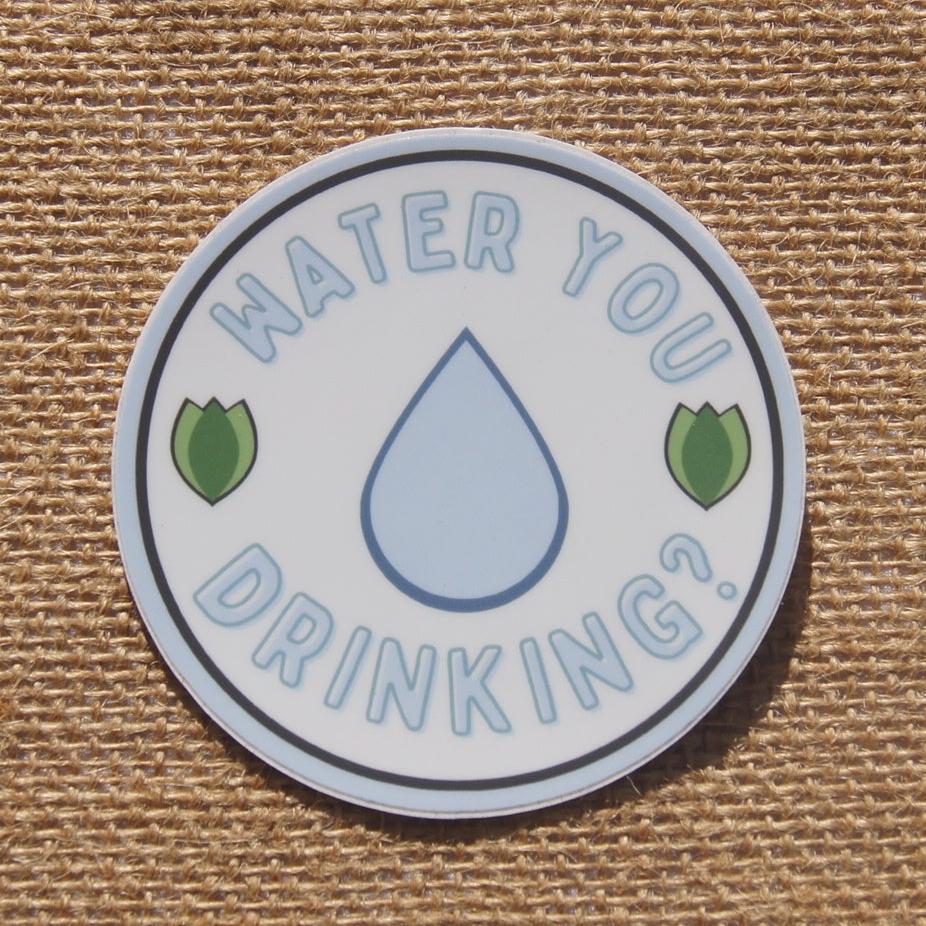 Water You Drinking Sticker